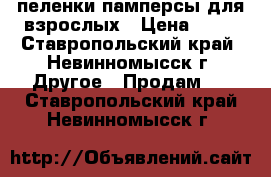 пеленки памперсы для взрослых › Цена ­ 13 - Ставропольский край, Невинномысск г. Другое » Продам   . Ставропольский край,Невинномысск г.